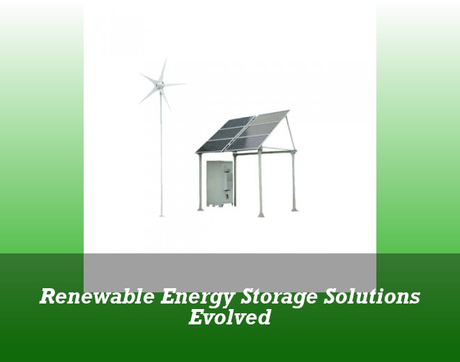 Renewable Energy Storage Solutions Evolved